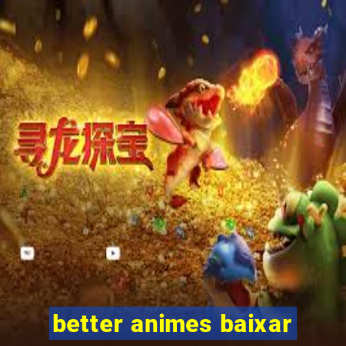 better animes baixar